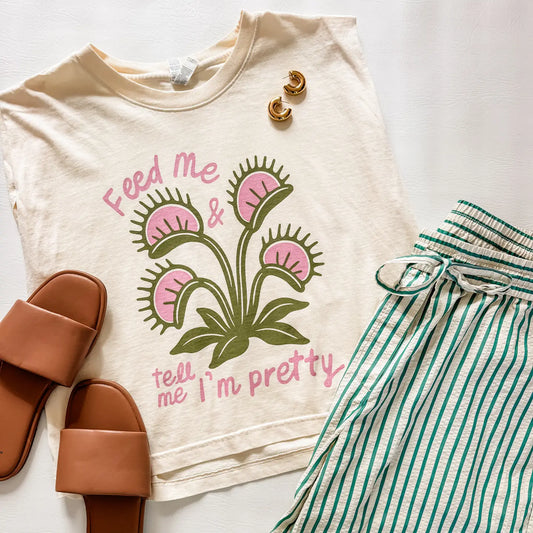 Feed Me and Tell Me I'm Pretty Plant Shirt